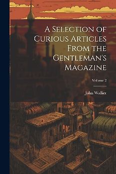 A Selection of Curious Articles From the Gentleman's Magazine; Volume 2