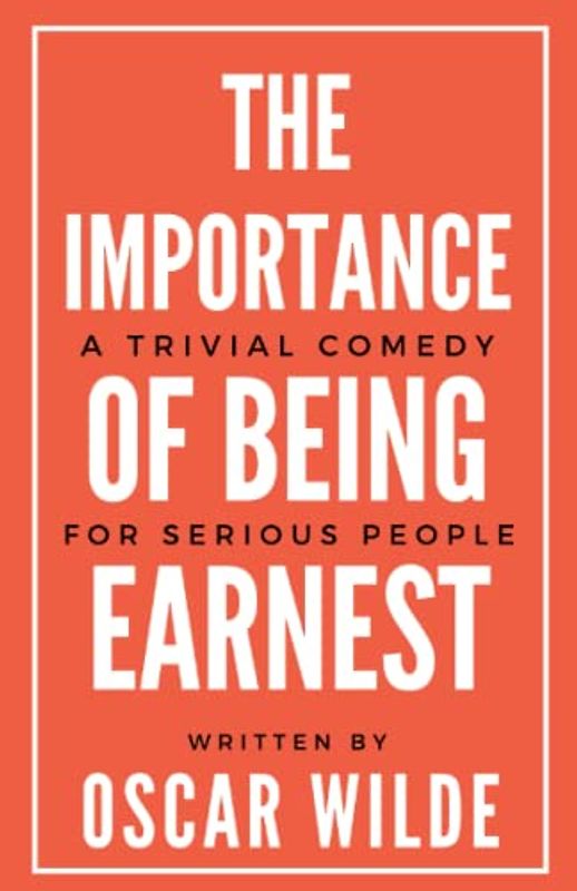 The Importance of Being Earnest: A Trivial Comedy for Serious People