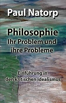 Philosophie - Ihr Problem und ihre Probleme: Einführung in den kritischen Idealismus
