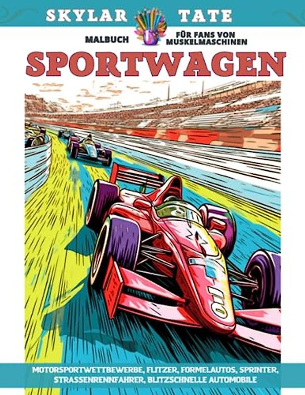 Sportwagen – Malbuch für Fans von Muskelmaschinen – Motorsportwettbewerbe, Flitzer, Formelautos, Sprinter, Straßenrennfahrer, blitzschnelle Automobile