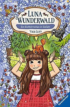 Luna Wunderwald, Band 7: Ein Eichhörnchen in Gefahr (magisches Waldabenteuer mit sprechenden Tieren für Kinder ab 8 Jahren)