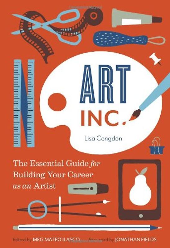 Art Inc: The Essential Guide for Building Your Career as an Artist - Ilasco, Meg Mateo