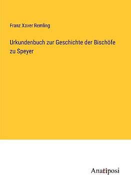 Urkundenbuch zur Geschichte der Bischöfe zu Speyer