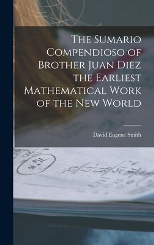 The Sumario Compendioso of Brother Juan Diez the Earliest Mathematical Work of the New World