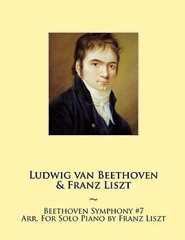 Beethoven Symphony #7 Arr. For Solo Piano by Franz Liszt (Beethoven Symphonies for Piano Solo Sheet Music, Band 8)