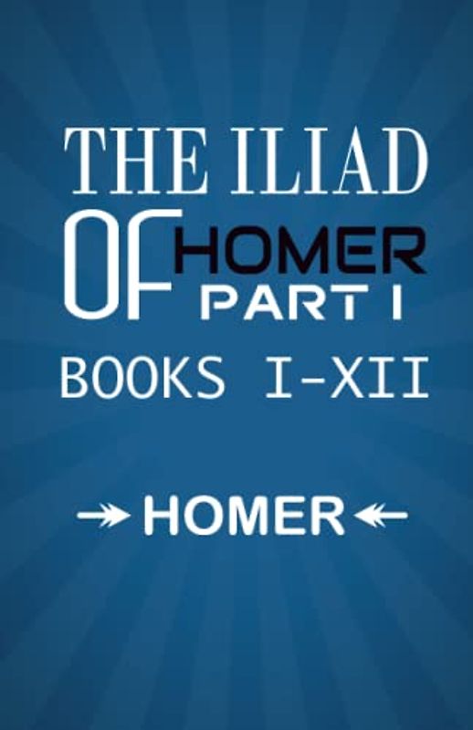 The Iliad of Homer Part I Books I-XII