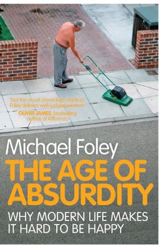 The Age of Absurdity: Why Modern Life Makes it Hard to be Happy - Michael Foley