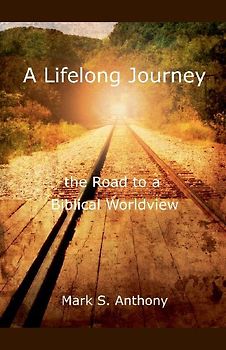A Lifelong Journey - The Road to a Biblical Worldview