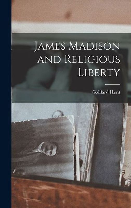 James Madison and Religious Liberty