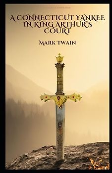 A Connecticut Yankee in King Arthur’s Court: (Colourful Annotated)