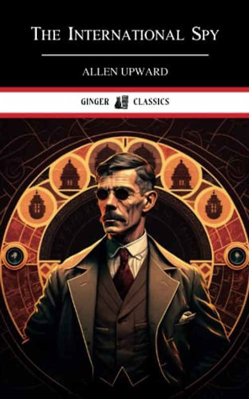 The International Spy: The Classic Adventure Novel (Annotated)