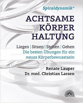 Spiraldynamik (R) Achtsame Körperhaltung. Liegen, sitzen, stehen, gehen - Die besten Übungen für ein neues Körperbewusstsein
