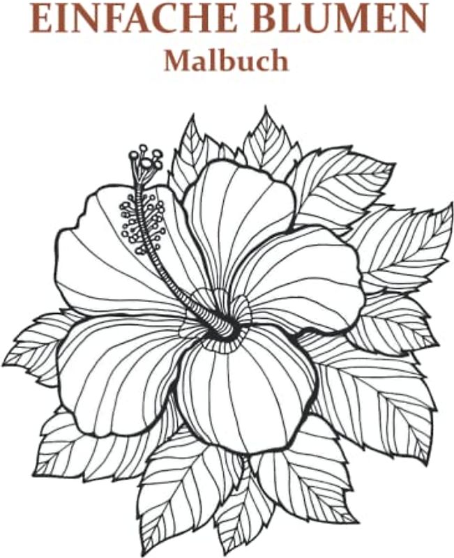 EINFACHES BLUMEN-MALBUCH: Das große Malbuch mit über 30 verschiedenen Motiven zum Abbauen von Stress inkl. Blumen.