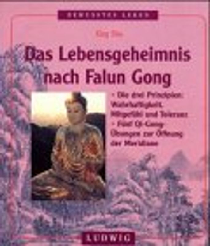 Das Lebensgeheimnis nach Falun Gong. Buddha, Tao und die Kultivierung des Herzens