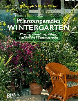 Pflanzenparadies Wintergarten. Planung, Gestaltung, Pflege, ausführliche Pflanzenporträts