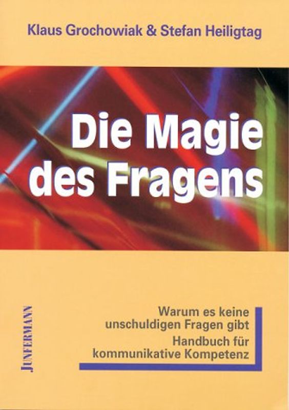 Die Magie des Fragens. Warum es keine unschuldigen Fragen gibt. Handbuch für kommunikative Kompetenz