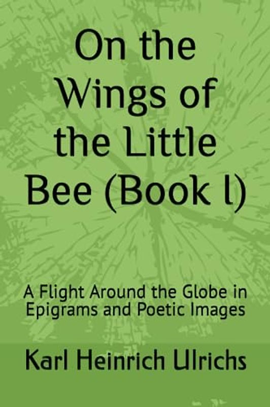 On the Wings of the Little Bee (Book I): A Flight Around the Globe in Epigrams and Poetic Images