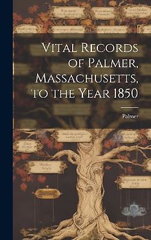 Vital Records of Palmer, Massachusetts, to the Year 1850