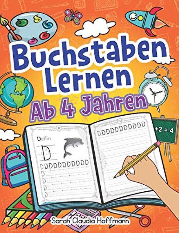 Buchstaben Lernen Ab 4 Jahren: Das Alphabet Mit Druckschrift Schreiben Lernen Und Üben. Ideal Für Kinder Als Vorbereitung Für Die Vor- Und Grundschule!
