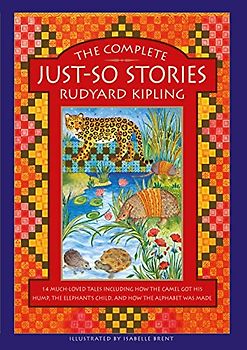 The Complete Just-So Stories: 12 Much-Loved Tales Including How the Camel Got His Hump, Elephants Child, and How the Alphabet Was Made