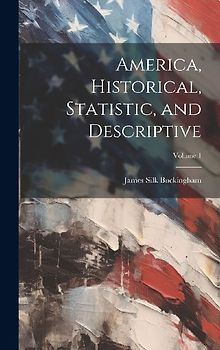 America, Historical, Statistic, and Descriptive; Volume 1