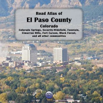 Road Atlas of El Paso County, Colorado: Colorado Springs, Security-Widefield, Fountain, Cimarron Hills, Fort Carson, Black Forest, and all other communities