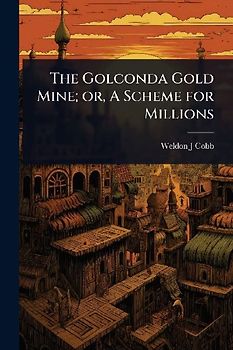 The Golconda Gold Mine; or, A Scheme for Millions