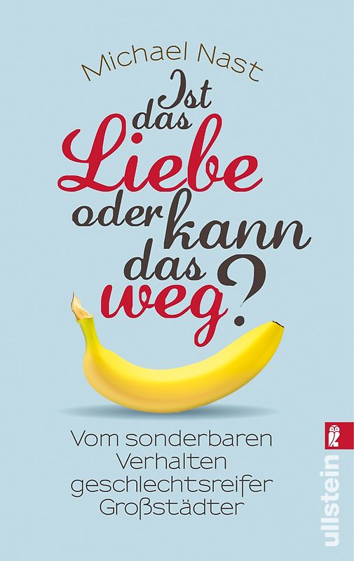 Ist das Liebe, oder kann das weg?. Vom sonderbaren Verhalten geschlechtsreifer Großstädter