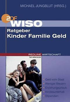 WISO Ratgeber Kinder Familie Geld. Geld vom Staat - Weniger Steuern - Erziehungsurlaub - Kindesunterhalt - Stipendien - Michael Jungblut