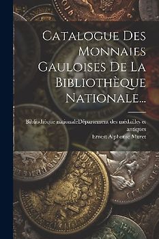 Catalogue Des Monnaies Gauloises De La Bibliothèque Nationale...