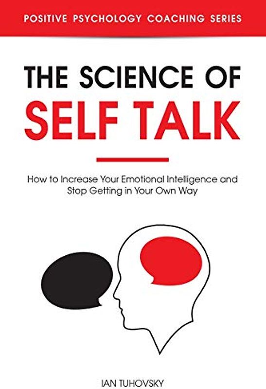 The Science of Self Talk: How to Increase Your Emotional Intelligence and Stop Getting in Your Own Way (Master Your Self Discipline, Band 5)