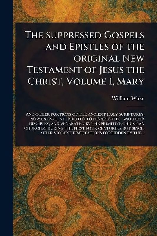 The Suppressed Gospels and Epistles of the Original New Testament of Jesus the Christ, Volume 1, Mary