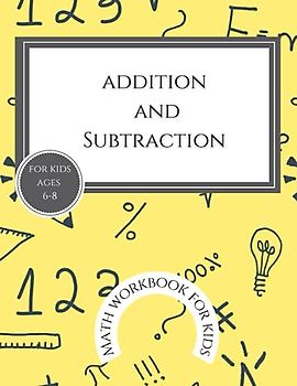 Addition and Subtraction: Math Workbook For Kids Ages 6-8