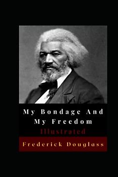 My Bondage And My Freedom Illustrated: Autobiography
