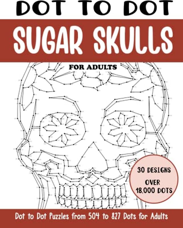 Dot to Dot Sugar Skulls for Adults: Sugar Skulls Connect the Dots Book for Adults (Over 18000 dots) (Dot to Dot Books for Adults)