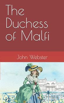 The Duchess of Malfi: A classic Jacobean revenge tragedy (Annotated)