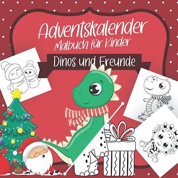 Adventskalender Malbuch für Kinder - Dinos und Freude: Malbuch rund um den Advent und die Weihnachtszeit mit 24 Weihnachtsmotiven und niedlichen Dinos ... Jahren (Adventskalender Malbücher für Kinder)