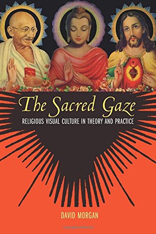 Sacred Gaze: Religious Visual Culture in Theory and Practice - Morgan, David