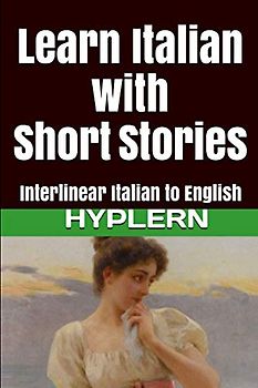 Learn Italian with Short Stories: Interlinear Italian to English (Learn Italian with Interlinear Stories for Beginners and Advanced Readers, Band 2)