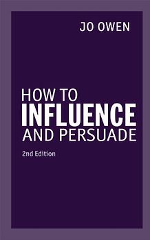 How to Influence and Persuade - Owen, Jo