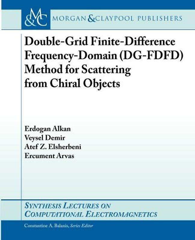 Double-Grid Finite-Difference Frequency-Domain (DG-FDFD) Method for Scattering from Chiral Objects (Synthesis Lectures on Computational Electromagnetics)