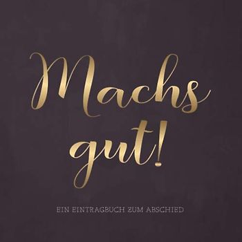 Machs Gut!: Ein Eintragbuch zum Abschied · 80 Seiten zum Hineinschreiben und Einkleben · Das perfekte Abschiedsgeschenk