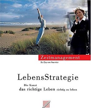 LebensStrategie. Vom Zeitmanagement zur Strategie, das richtige Leben richtig zu leben