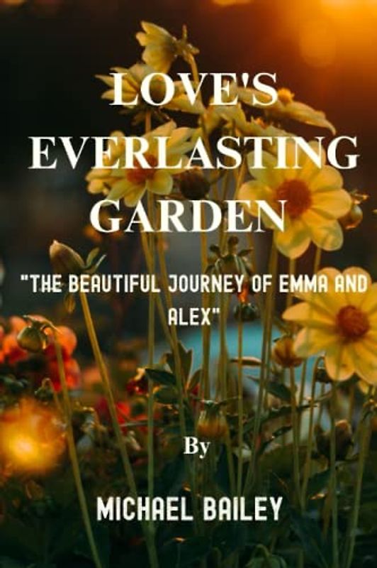LOVE'S EVERLASTING GARDEN: The Beautiful Journey Of Emma And Alex