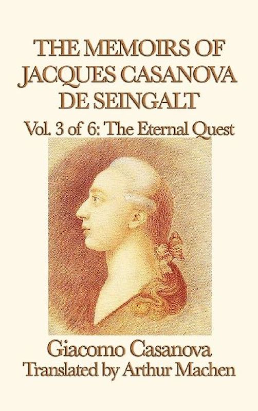 The Memoirs of Jacques Casanova de Seingalt Vol. 3 the Eternal Quest