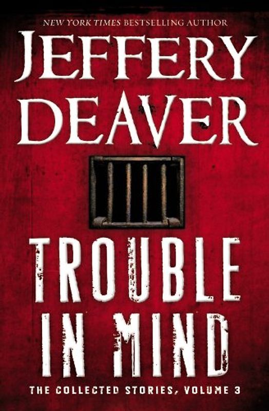 Trouble in Mind: The Collected Stories, Volume 3 - Deaver, Jeffery