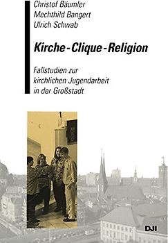 Kirche — Clique — Religion. Fallstudien zur kirchlichen Jugendarbeit in der Großstadt