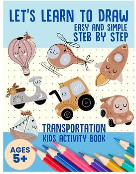 Let's Learn to Draw Simple and Easy Step by Step: Transportation Kids Activity Book Includes Robots and Spacecraft