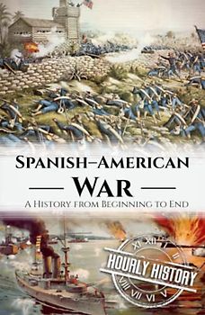 Spanish American War: A History from Beginning to End