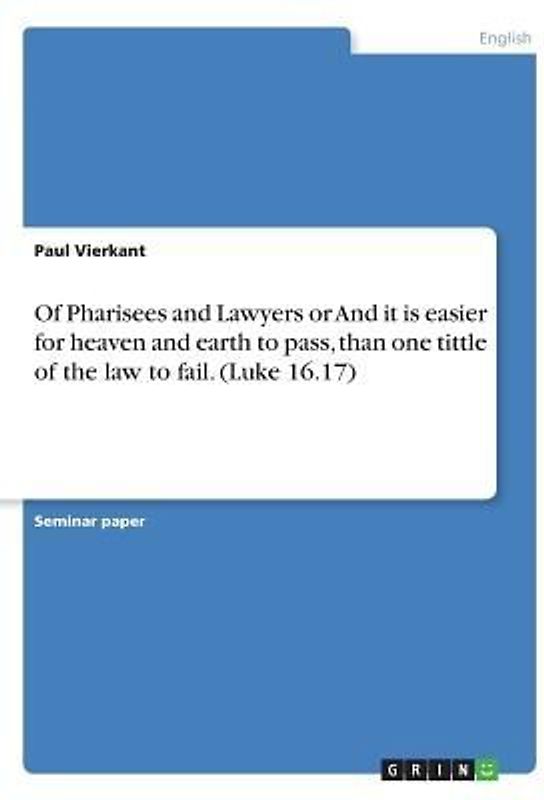 Of Pharisees and Lawyers or And it is easier for heaven and earth to pass, than one tittle of  the law to fail. (Luke 16.17)